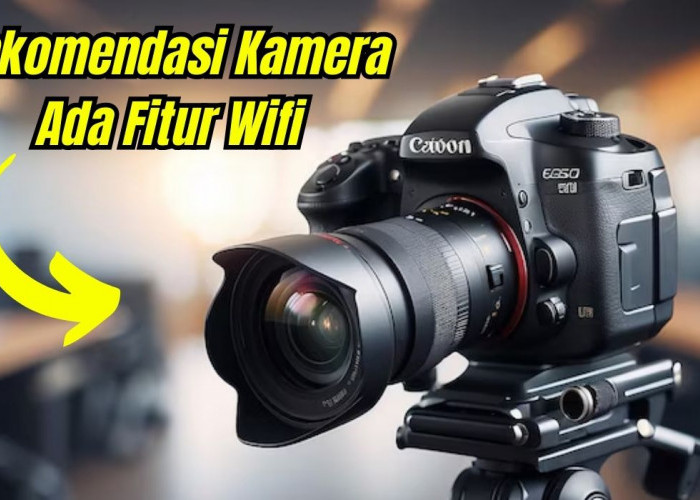 5 Rekomendasi Kamera Digital dengan WiFi Terbaik, Pindahin  Foto Jadi Lebih Mudah