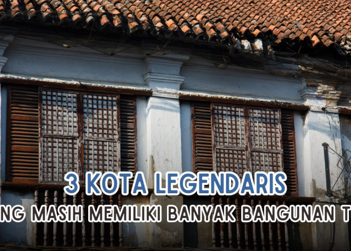 3 Kota Legend di Indonesia Masih Miliki Bangunan Tua, Palembang Masih Ada?