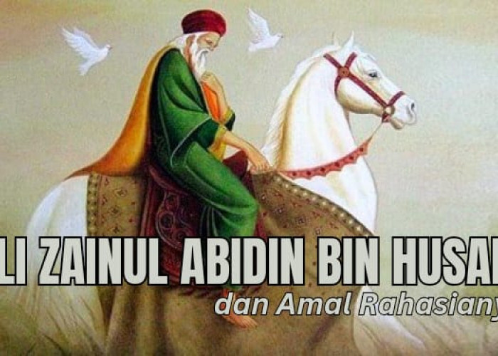 Kisah Ali Zainul Abidin bin Husain, Cucu Sahabat Nabi dan Amalan Rahasianya
