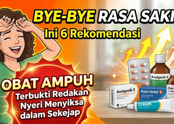 Bye-Bye Rasa Sakit! Ini 6 Rekomendasi Obat Ampuh yang Terbukti Redakan Nyeri Menyiksa dalam Sekejap