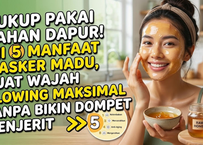 Cukup Pakai Bahan Dapur! Ini 5 Manfaat Masker Madu, Buat Wajah Glowing Maksimal Tanpa Bikin Dompet Menjerit