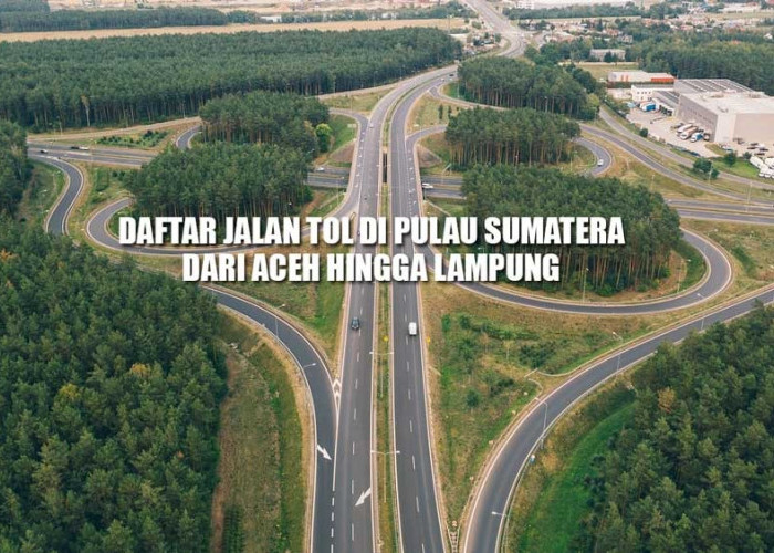 Daftar Jalan Tol di Pulau Sumatera, Dari Aceh Hingga Lampung