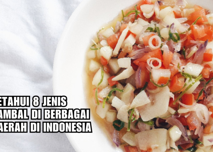 Makan Tambah Nikmat, Ini 8 Jenis Sambal Daerah di Indonesia yang Pedasnya Bikin Ketagihan!