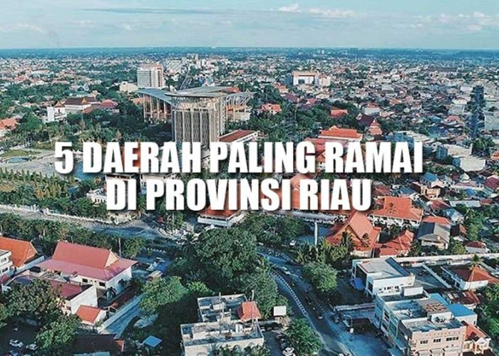 5 Daerah Paling Ramai di Riau, Dijamin Kamu Gak Bakal Kesepian