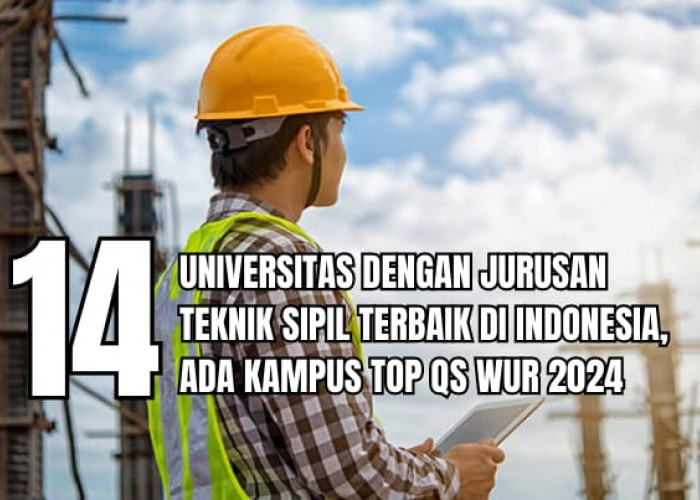 14 Universitas Dengan Jurusan Teknik Sipil Terbaik di Indonesia, Ada Kampus TOP QS WUR 2024