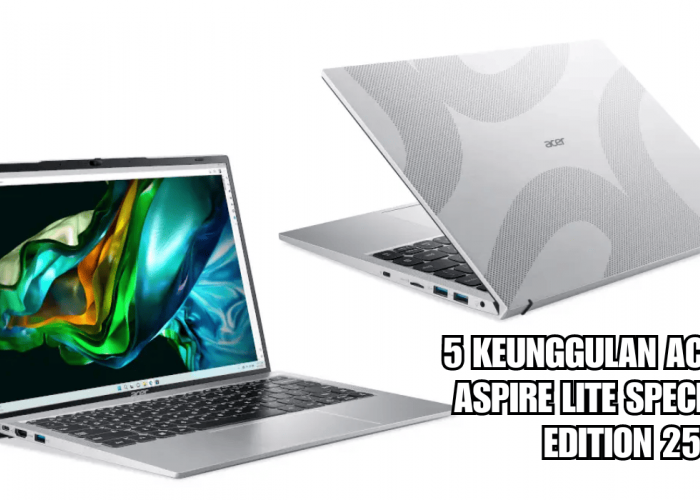 Tak Bikin Kantong Jebol, Ini 5 Keunggulan Acer Aspire Lite Special Edition 25th, Laptop Penunjang Mahasiswa!