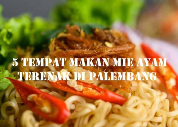 5 Tempat Makan Mie Terenak di Palembang, Wajib Dikunjungi saat Libur Lebaran