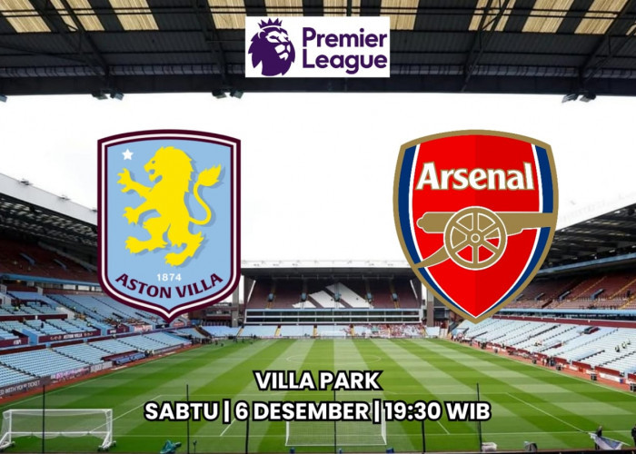 Preview Aston Villa vs Arsenal - Pertarungan Sengit Sang Pemuncak Klasemen dan Posisi Ketiga Liga Primer 