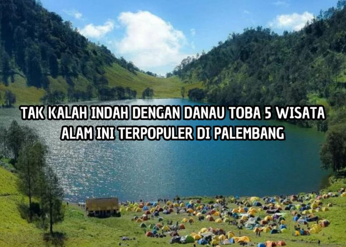 Saingi Keindahan Danau Toba! 5 Objek Wisata Alam di Palembang Bikin Bimbang Ga Mau Pulang!