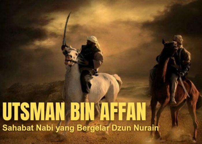 Kisah Utsman bin Affan, Sahabat Rasulullah yang Digelari Dzun Nurain