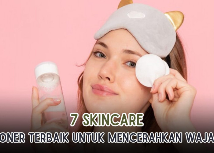 7 Rekomendasi Skincare Toner Terbaik untuk Semua Jenis Kulit, Membantu Melembapkan Kulit Bikin Wajah Glowing 