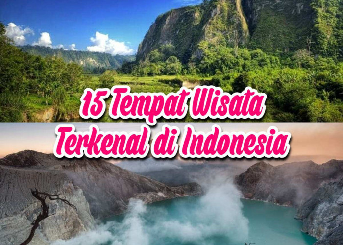 15 Tempat Wisata di Indonesia yang Terkenal Hingga Mendunia, Catat Ya! Buat Liburan Akhir Tahun