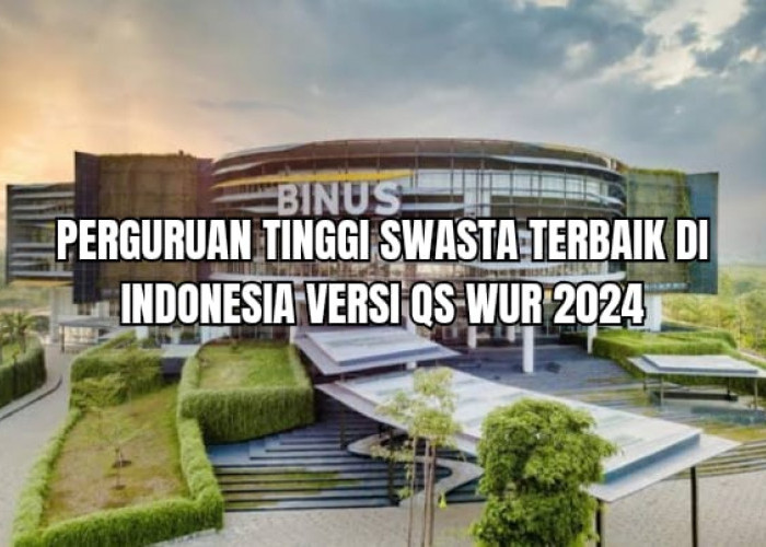 7 Kampus Swasta Terbaik di Indonesia Versi QS WUR 2024, Jawaranya Binus University, Kampusmu Ada?