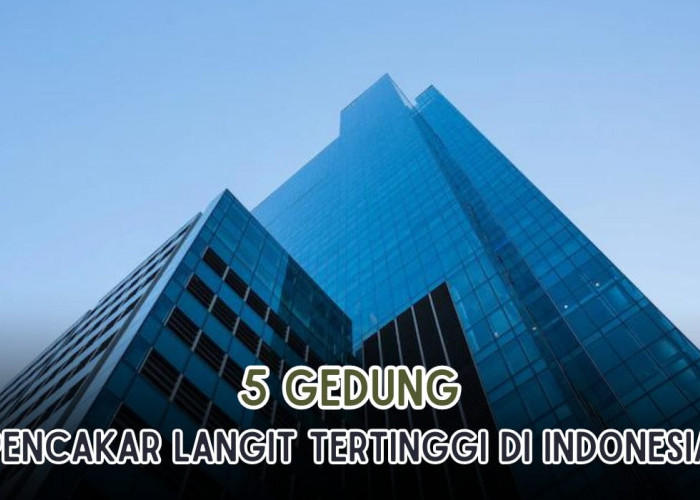 5 Gedung Pencakar Langit di Indonesia, Peringkat Pertama Tingginya Capai 285 Meter 