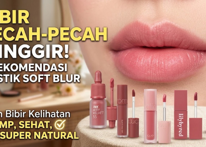 Bibir Pecah-pecah Minggir! 5 Lipstik Soft Blur, Bikin Bibir Kelihatan Plump, Sehat, dan Super Natural