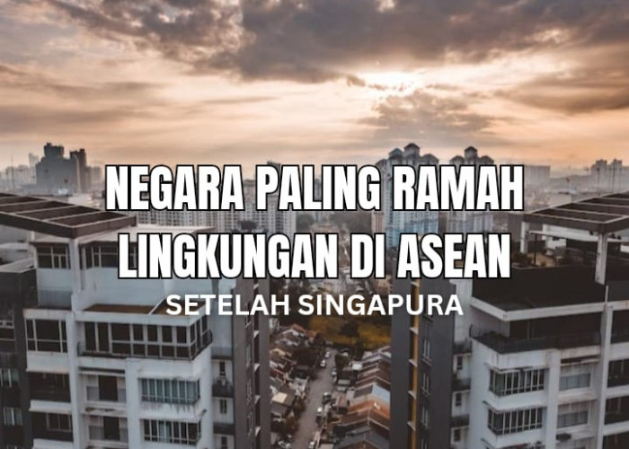 9 Negara Paling Ramah Lingkungan di ASEAN Setelah Singapura, Indonesia Nomor Berapa?