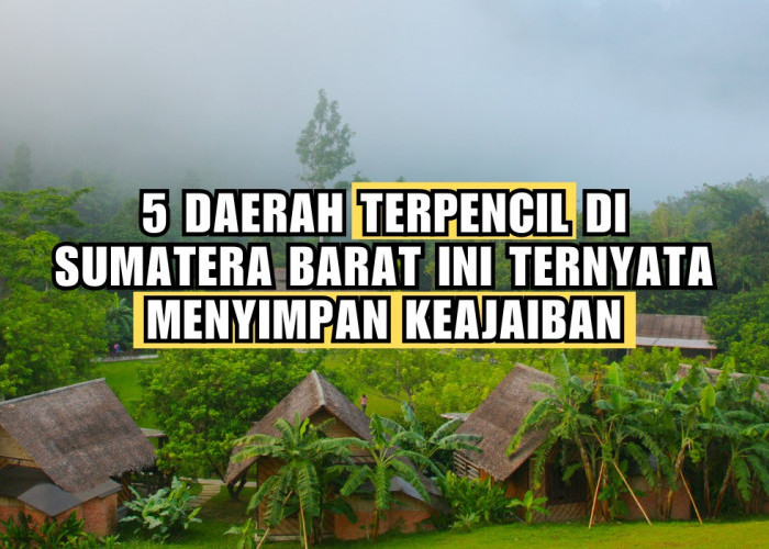 Meskipun Jauh dari Keramaian, 5 Daerah Terpencil di Sumatera Barat Ini Ternyata Menyimpan Keajaiban Lho