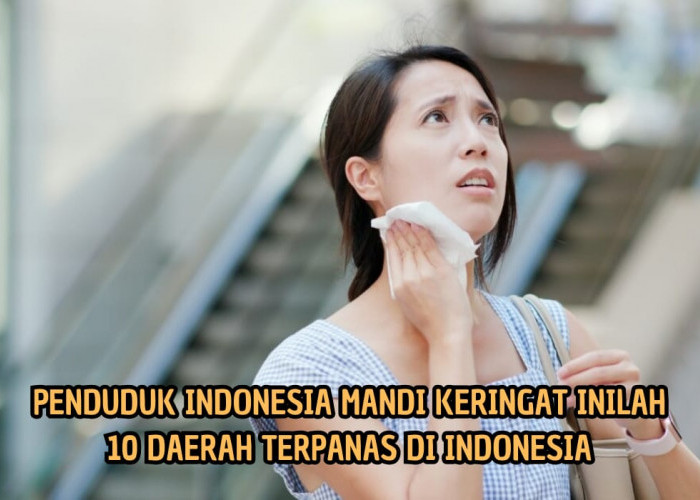 Penduduk Indonesia Peras Keringat! Ini 10 Daerah Terpanas di Indonesia, Ada yang Mencapai 36,6 Derajat Celcius