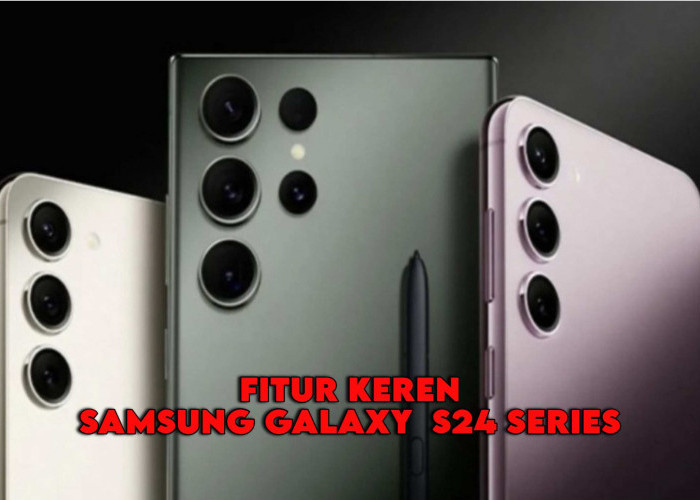 7 Fitur Keren Hanya Dimiliki Samsung Galaxy S24 Series, Apa Saja?