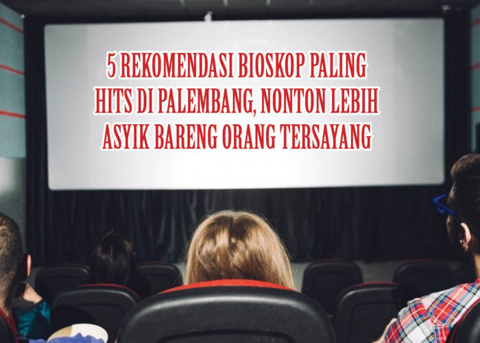 5 Rekomendasi Bioskop Paling Hits di Palembang, Nonton Lebih Asyik Bareng Orang Tersayang