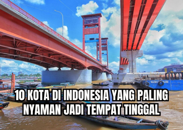 10 Kota di Indonesia yang Paling Nyaman Jadi Tempat Tinggal, Palembang Nomor Berapa?