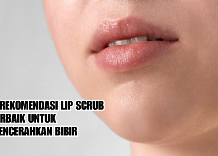 6 Rekomendasi Lip Scrub Terbaik untuk Mencerahkan Bibir, Bikin Bibir Lembab dan Merah Merona!