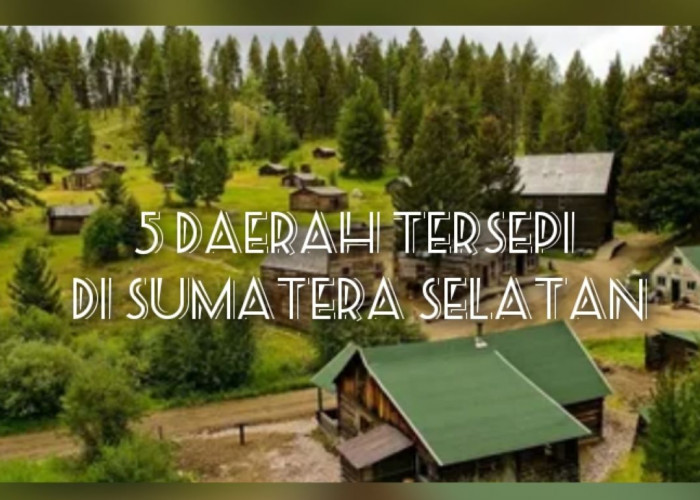 Gak Nyangka Daerah Ini Juaranya! Inilah 5 Daerah Tersepi di Sumatera Selatan, Tetangganya Jarang Terlihat