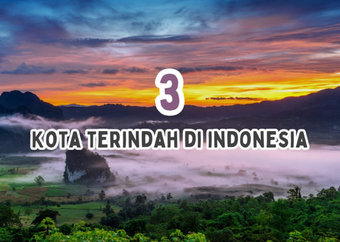 Miliki Keindahan Tiada Tara, Inilah Deretan 3 Kota Terindah di Indonesia, Kotamu Masuk?