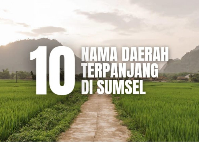 10 Nama Daerah Terpanjang di Sumsel, No 1 Terpanjang Kedua di Indonesia!