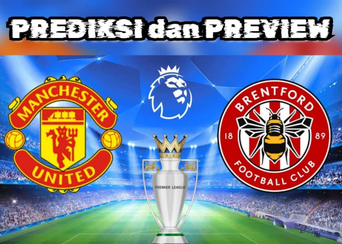 Prediksi Manchester United vs Brentford: Preview Pertandingan Liga Inggris 'Menang atau Pergi' 