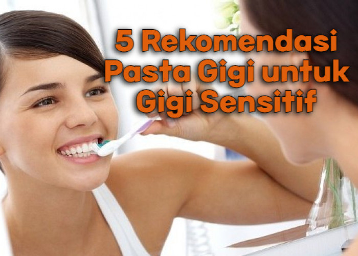 BUKAN IKLAN, 5 Rekomendasi Pasta Gigi Buat Atasi Gigi Kalian yang Sensitif, Nomor 1 Terlaris!