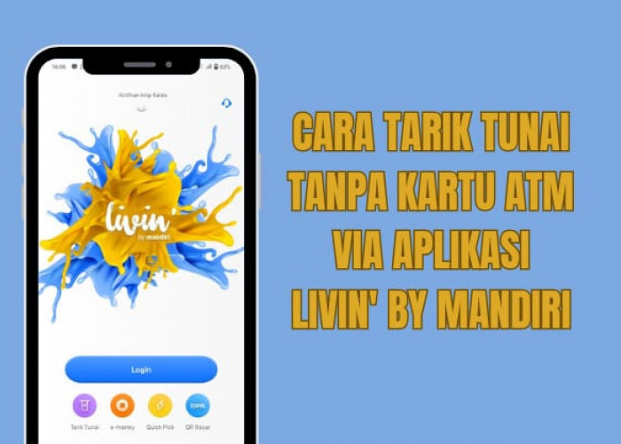 Tarik Tunai Tanpa Kartu ATM Melalui Aplikasi Livin' by Mandiri, Begini Caranya!