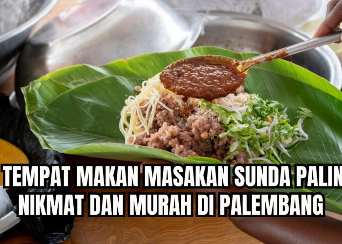 5 Tempat Makan Masakan Sunda Paling Nikmat di Palembang, Harga Murmer Bikin Nambah 2 Porsi!