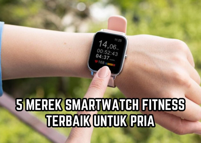 Banyak Fitur Canggih, Inilah 5 Merek Smartwatch Fitness Terbaik untuk Pria, Harga Mulai Rp100 Ribuan