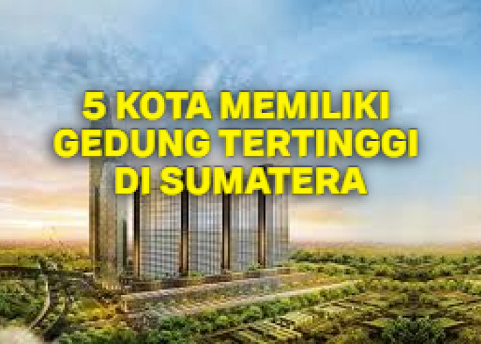5 Kota Pemilik Gedung Tertinggi di Sumatera, Kota Palembang Termasuk Gak?