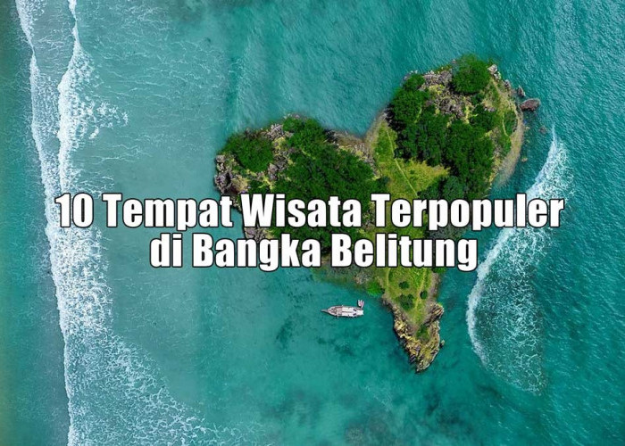 10 Tempat Wisata Terpopuler di Bangka Belitung, Ada Pantai Bertingkat Tiga Loh!