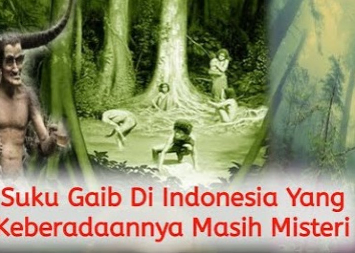 Fakta Mencengangkan 5 Suku Gaib yang Ada di Indonesia, Kadang Ada Kadang Hilang Tanpa Jejak