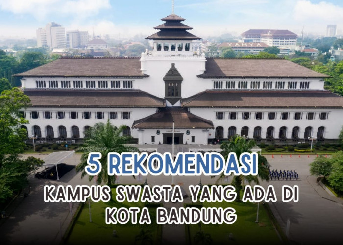 5 Rekomendasi Kampus Swasta di Bandung, Berminat Masuk?
