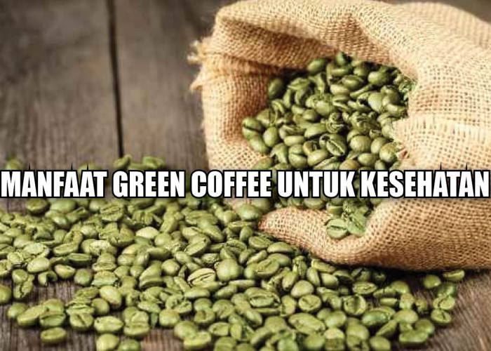 Yuk Intip 10 Manfaat Green Coffee Untuk Kesehatan, Apa Saja Ya?