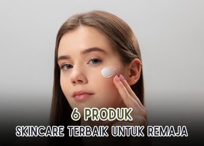 Jangan Asal Pakai, Ini 6 Produk Skincare yang Cocok untuk Remaja, Gak Bikin Jerawat Hasil Glowing