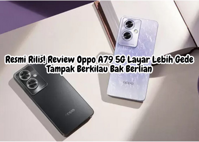 Resmi Rilis! Review Oppo A79 5G Layar Lebih Gede Tampak Berkilau Bak Berlian