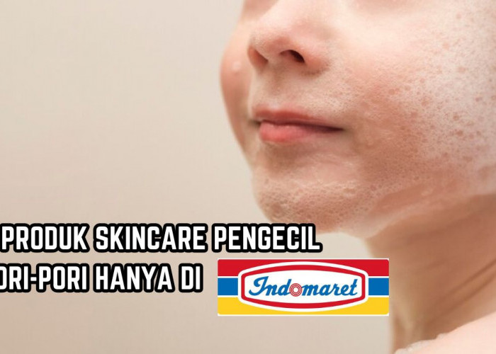 3 Produk Skincare di Indomaret yang Bantu Mengecilkan Pori-pori dan Hempaskan Komedo serta Jerawat