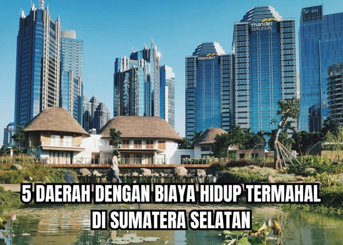 Pikir Dua Kali Mau Tinggal Disini! Ini 5 Daerah Biaya Hidup Termahal di Sumatera Selatan, Palembang Masuk?