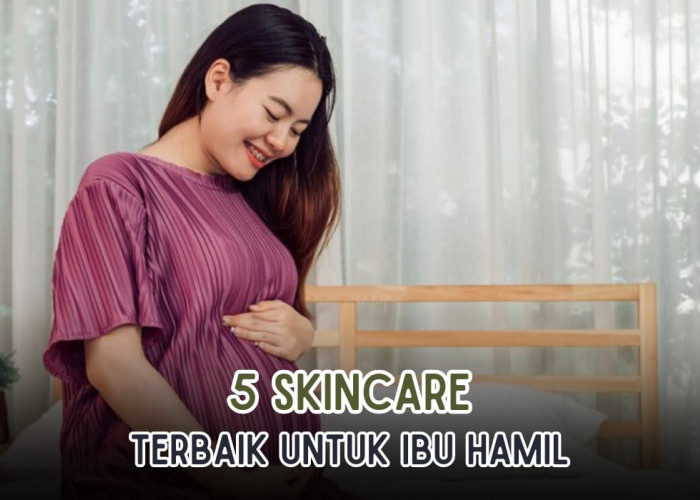 5 Rekomendasi Skincare yang Aman untuk Ibu Hamil, Catat Kandungan Ini Wajib Dihindari!