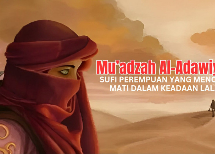 Mu’adzah Al-Adawiyah, Sufi Perempuan yang Menolak Mati dalam Keadaan Lalai