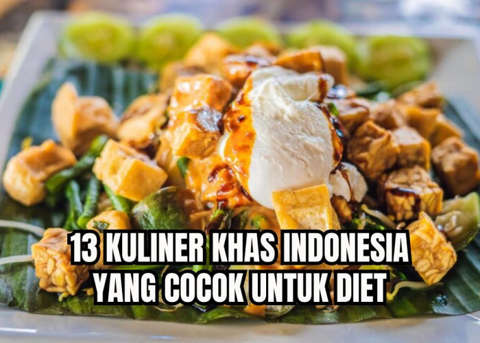 Lagi Diet? Cobain 13 Kuliner Khas Indonesia yang Enak Tanpa Harus Merasa Bersalah, Ini Menu Lengkapnya!