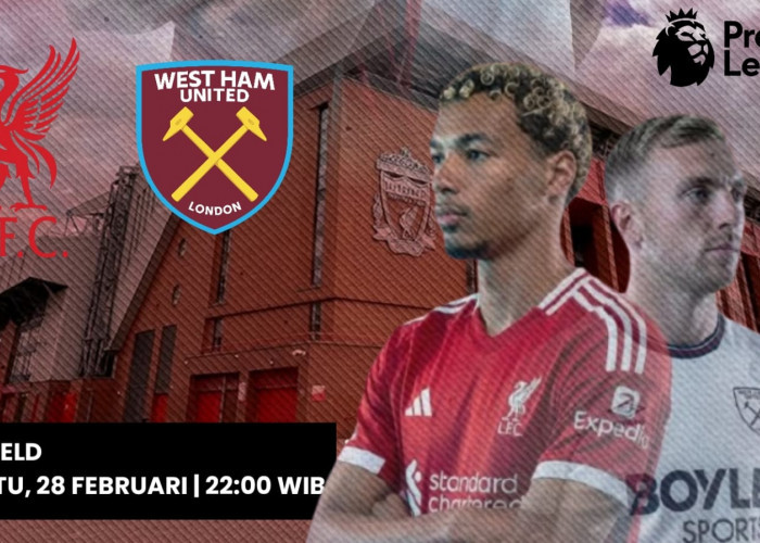 Preview dan Prediksi Liverpool vs West Ham: Mengincar Kemenangan Demi Eropa dan Liga Premier