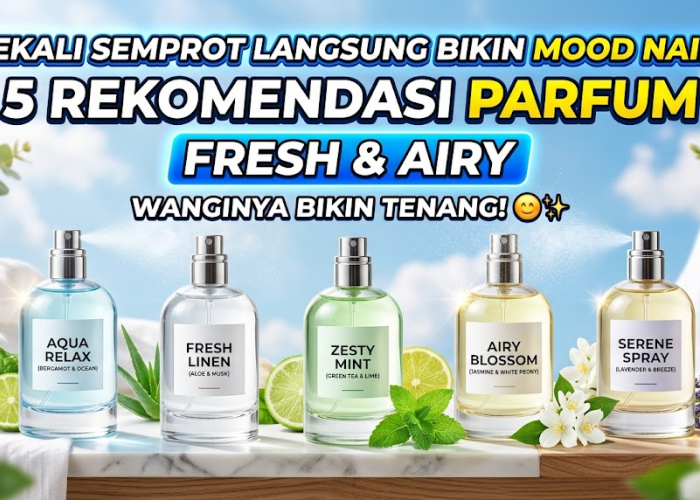 Sekali Semprot Langsung Bikin Mood Naik! 5 Rekomendasi Parfum Fresh dan Airy yang Wanginya Bikin Tenang