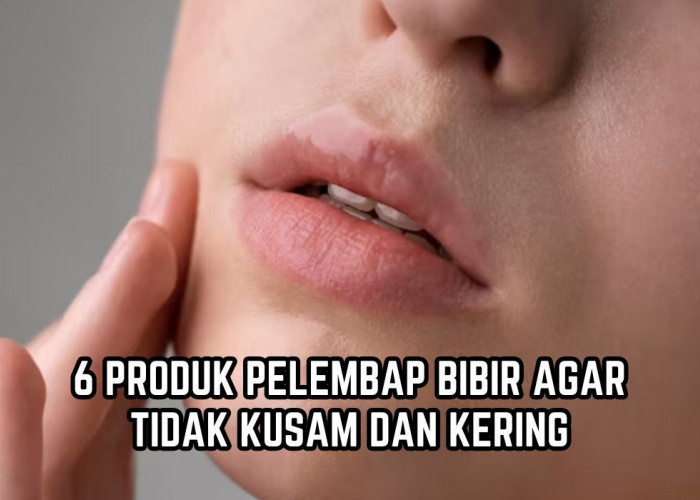 Wajib Coba! Ini 6 Rekomendasi Produk Pelembap Bibir Ampuh Hempaskan Bibir Hitam dan Kering 