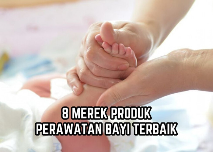 8 Rekomendasi Merek Produk Perawatan Bayi Terbaik, Sudah Teruji Klinis, Tak Bikin Iritasi